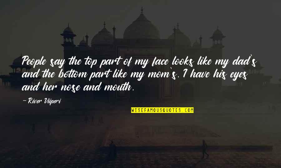 Mom Like Dad Quotes By River Viiperi: People say the top part of my face Mom Like Dad Quotes By River Viiperi: People say the top part of my face