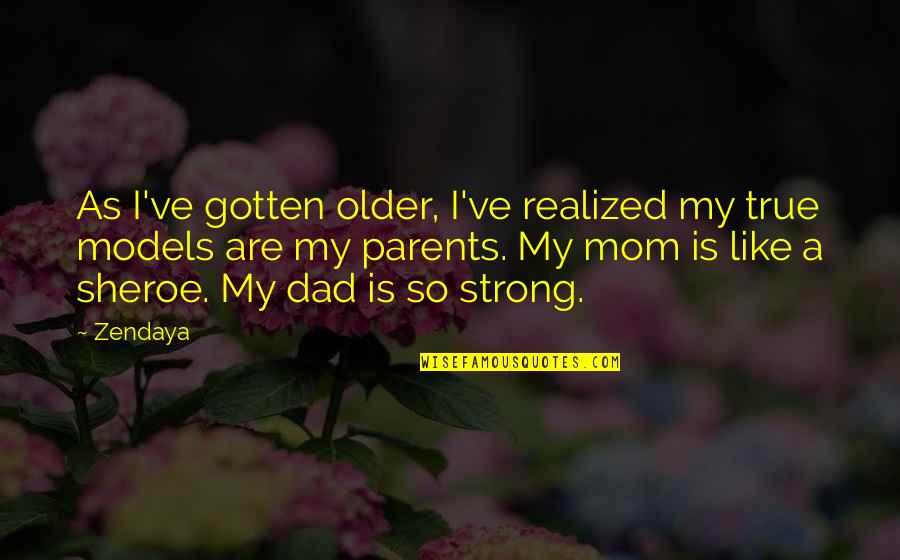Mom Like Dad Quotes By Zendaya: As I've gotten older, I've realized my true Mom Like Dad Quotes By Zendaya: As I've gotten older, I've realized my true