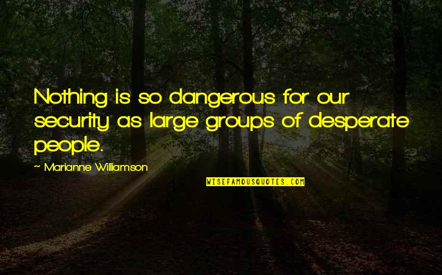 Mom Love For Son Quotes By Marianne Williamson: Nothing is so dangerous for our security as