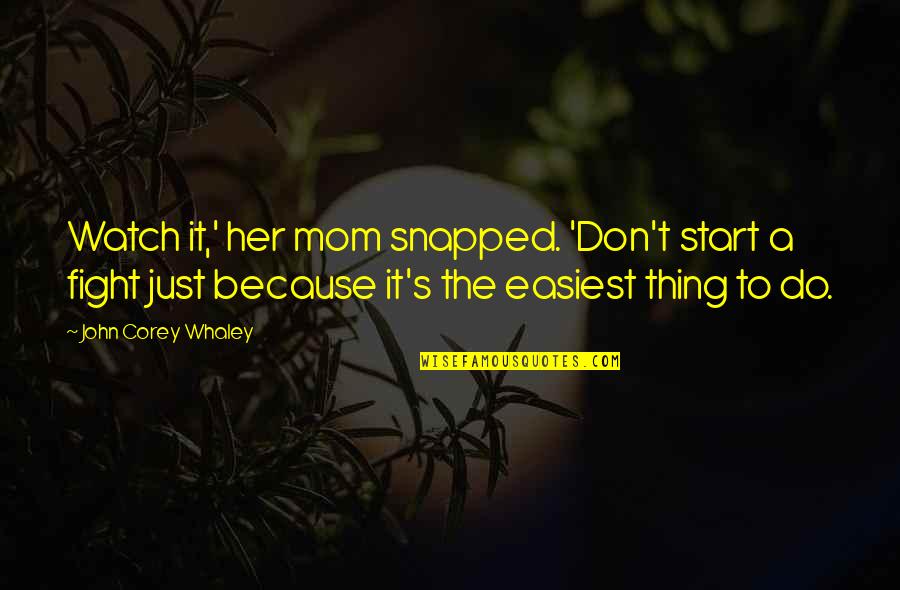 Mom Love Quotes By John Corey Whaley: Watch it,' her mom snapped. 'Don't start a