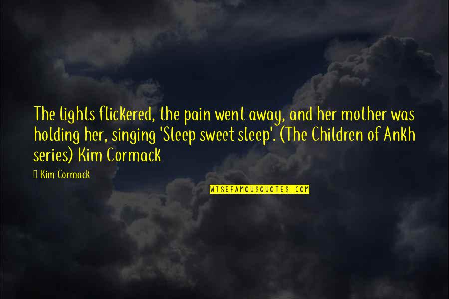 Mom Love Quotes By Kim Cormack: The lights flickered, the pain went away, and