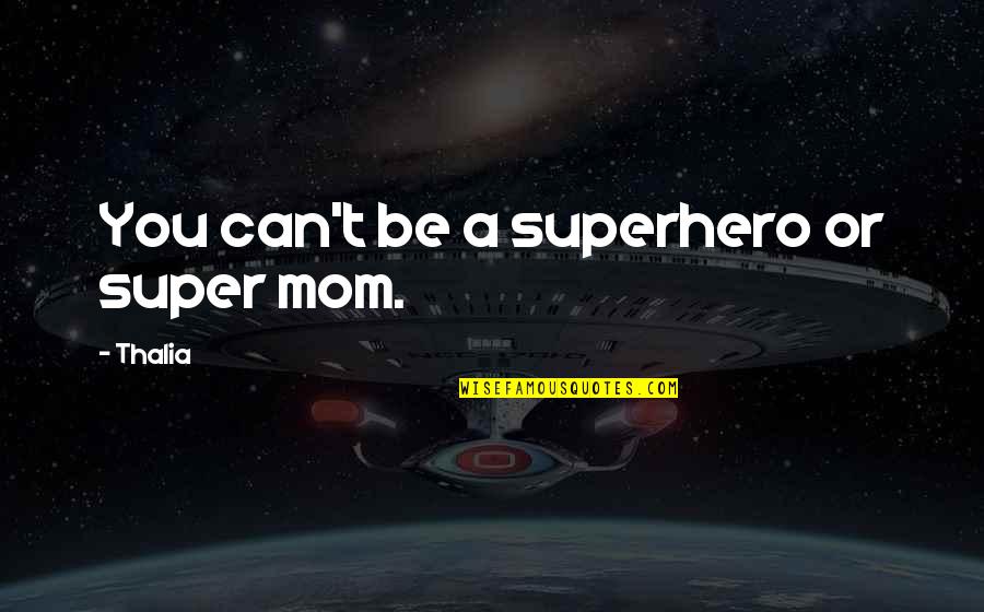 Mom Mom Quotes By Thalia: You can't be a superhero or super mom.