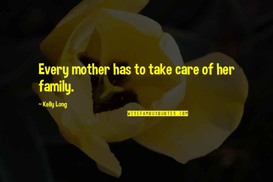 Mom Mother Quotes By Kelly Long: Every mother has to take care of her