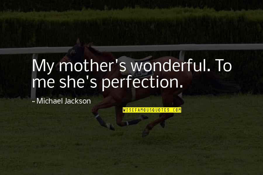 Mom Mother Quotes By Michael Jackson: My mother's wonderful. To me she's perfection.