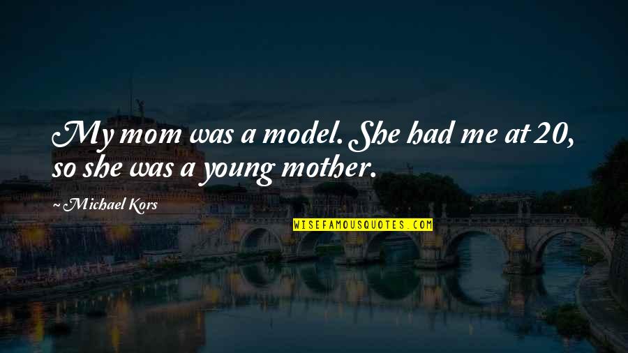 Mom Mother Quotes By Michael Kors: My mom was a model. She had me