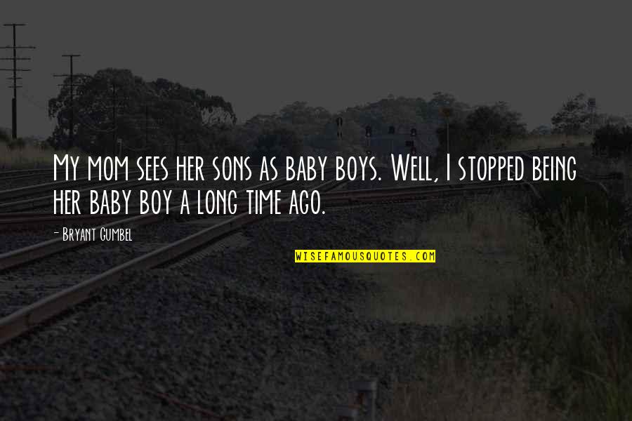 Mom Not Being There Quotes By Bryant Gumbel: My mom sees her sons as baby boys. Mom Not Being There Quotes By Bryant Gumbel: My mom sees her sons as baby boys.