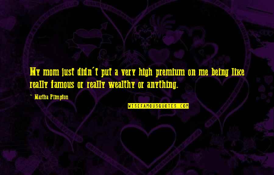 Mom Not Being There Quotes By Martha Plimpton: My mom just didn't put a very high