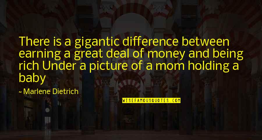 Mom Of 2 Under 2 Quotes By Marlene Dietrich: There is a gigantic difference between earning a Mom Of 2 Under 2 Quotes By Marlene Dietrich: There is a gigantic difference between earning a