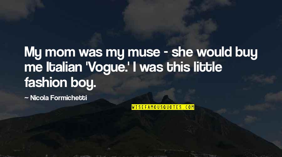 Mom Of Boy Quotes By Nicola Formichetti: My mom was my muse - she would