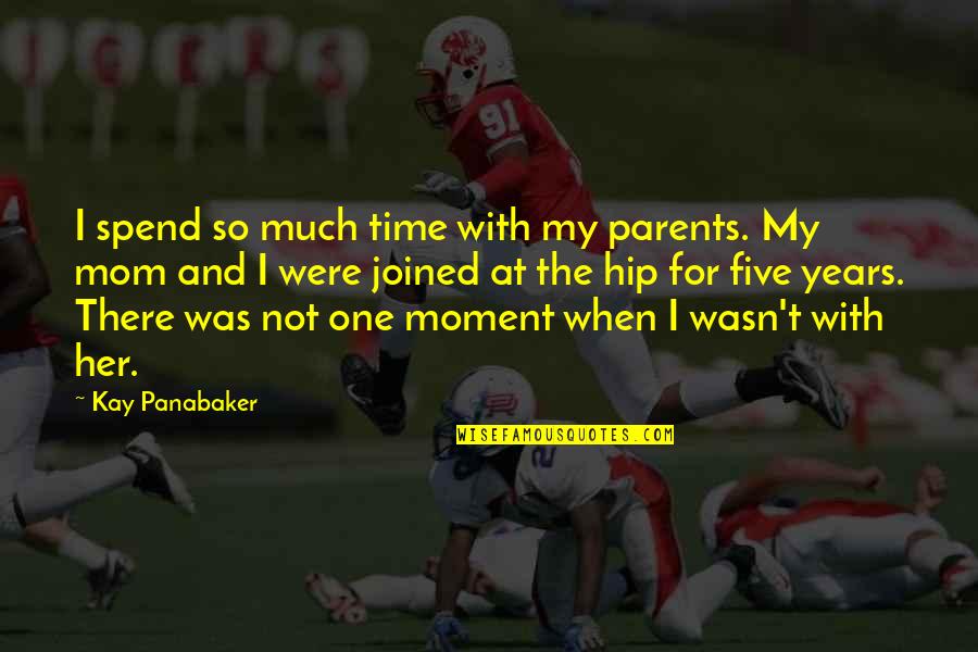 Mom Of Five Quotes By Kay Panabaker: I spend so much time with my parents. Mom Of Five Quotes By Kay Panabaker: I spend so much time with my parents.