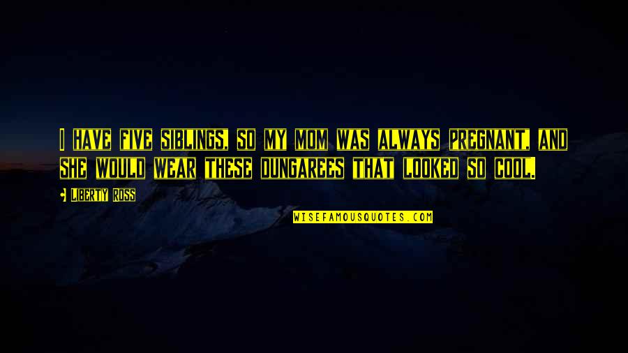 Mom Of Five Quotes By Liberty Ross: I have five siblings, so my mom was Mom Of Five Quotes By Liberty Ross: I have five siblings, so my mom was