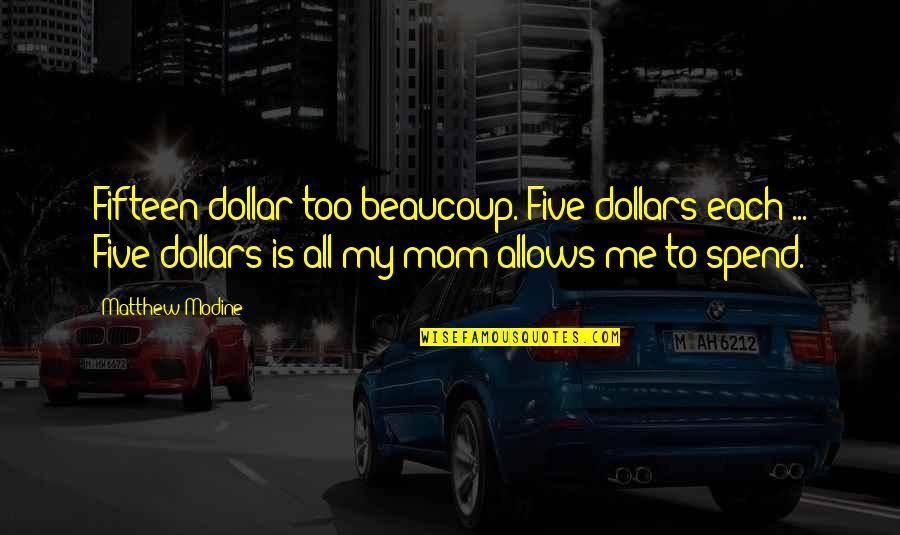 Mom Of Five Quotes By Matthew Modine: Fifteen dollar too beaucoup. Five dollars each ... Mom Of Five Quotes By Matthew Modine: Fifteen dollar too beaucoup. Five dollars each ...