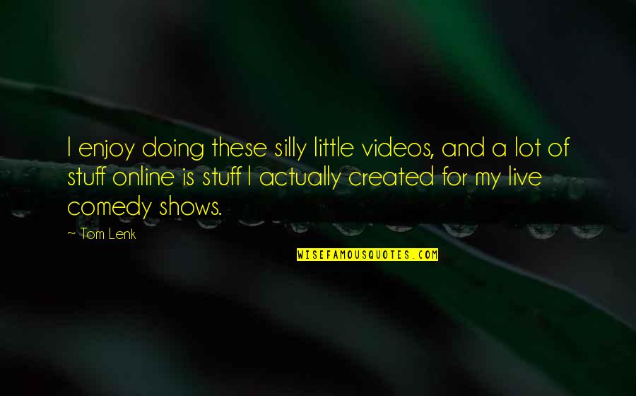 Mom Of Triplets Quotes By Tom Lenk: I enjoy doing these silly little videos, and