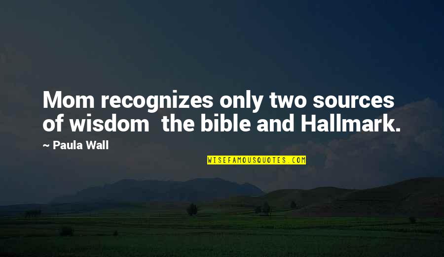 Mom Of Two Daughters Quotes By Paula Wall: Mom recognizes only two sources of wisdom the