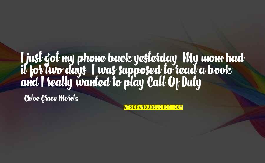 Mom On Duty Quotes By Chloe Grace Moretz: I just got my phone back yesterday. My