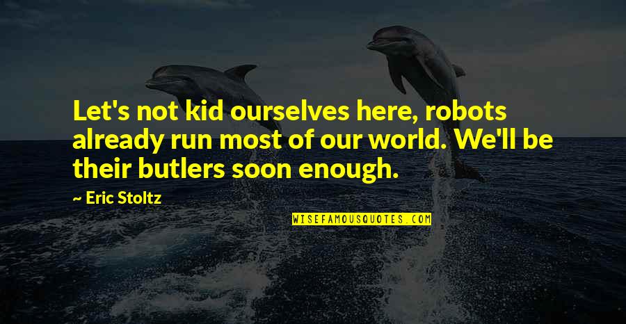 Mom Plaque Quotes By Eric Stoltz: Let's not kid ourselves here, robots already run