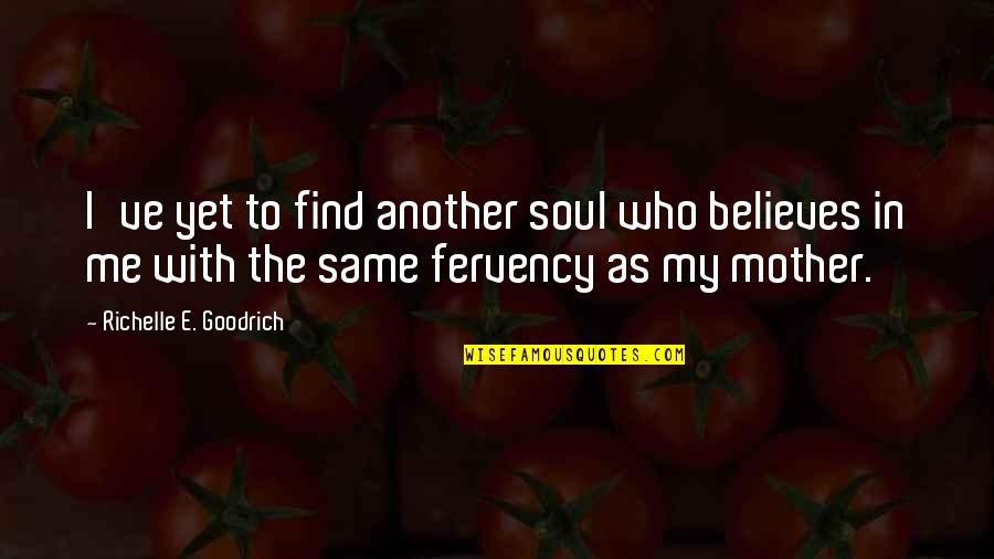 Mom S Day Quotes By Richelle E. Goodrich: I've yet to find another soul who believes