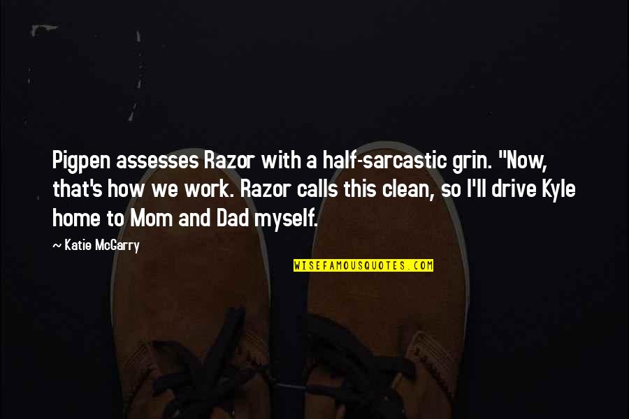 Mom Sarcastic Quotes By Katie McGarry: Pigpen assesses Razor with a half-sarcastic grin. "Now, Mom Sarcastic Quotes By Katie McGarry: Pigpen assesses Razor with a half-sarcastic grin. "Now,