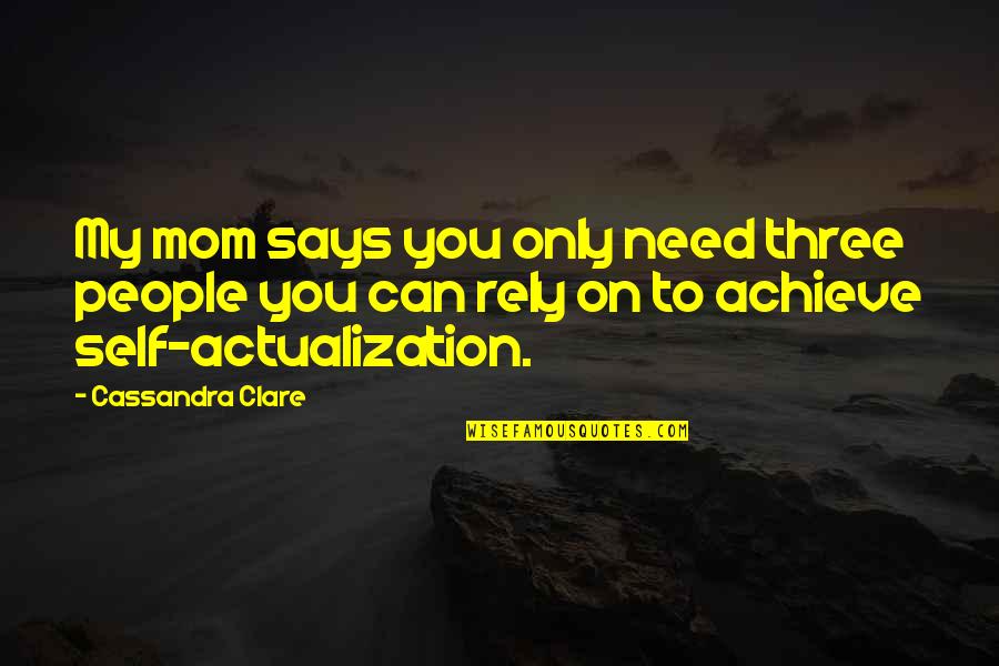 Mom Says Quotes By Cassandra Clare: My mom says you only need three people