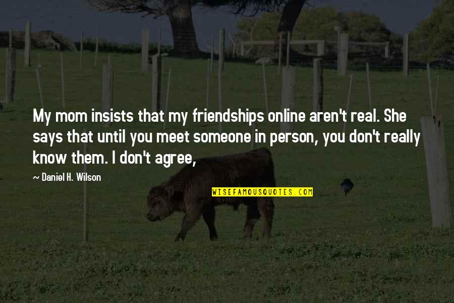 Mom Says Quotes By Daniel H. Wilson: My mom insists that my friendships online aren't