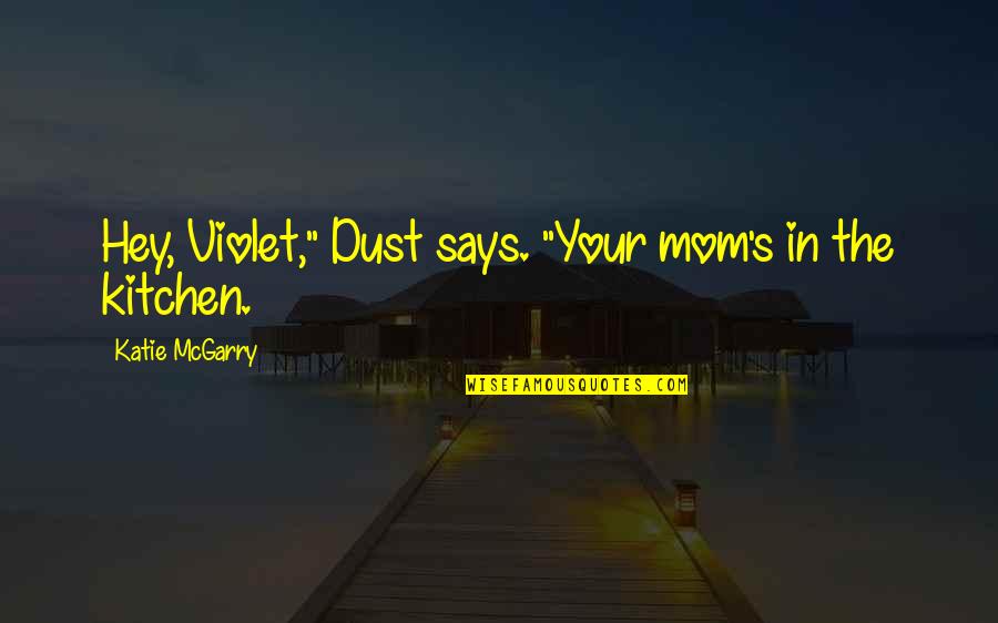 Mom Says Quotes By Katie McGarry: Hey, Violet," Dust says. "Your mom's in the