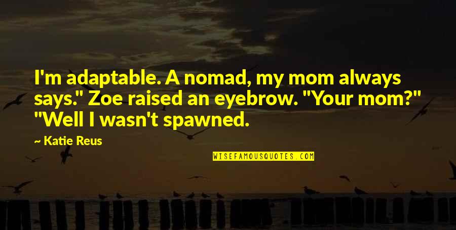 Mom Says Quotes By Katie Reus: I'm adaptable. A nomad, my mom always says."