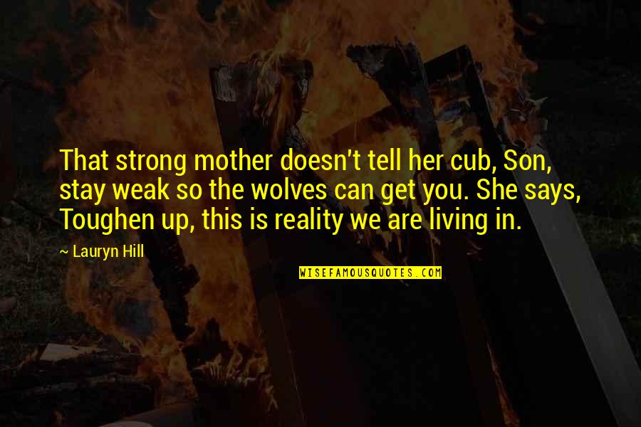 Mom Says Quotes By Lauryn Hill: That strong mother doesn't tell her cub, Son,