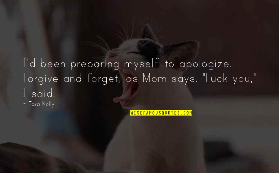 Mom Says Quotes By Tara Kelly: I'd been preparing myself to apologize. Forgive and