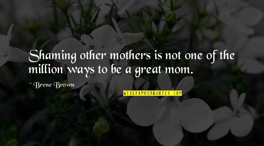 Mom Shaming Quotes By Brene Brown: Shaming other mothers is not one of the