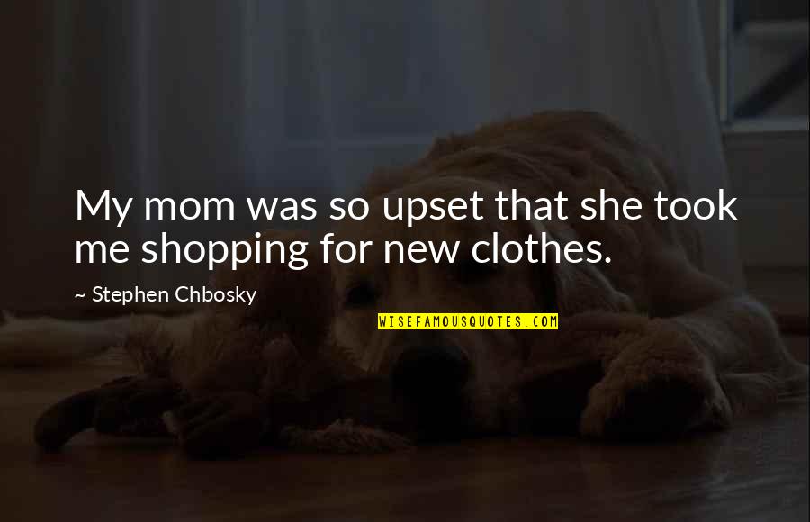Mom Shopping Quotes By Stephen Chbosky: My mom was so upset that she took