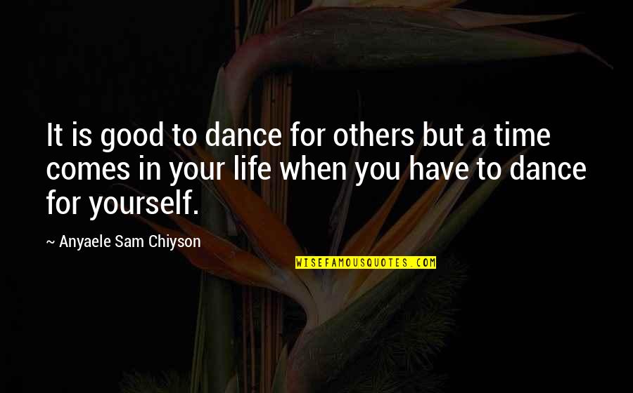 Mom Sick Quotes By Anyaele Sam Chiyson: It is good to dance for others but