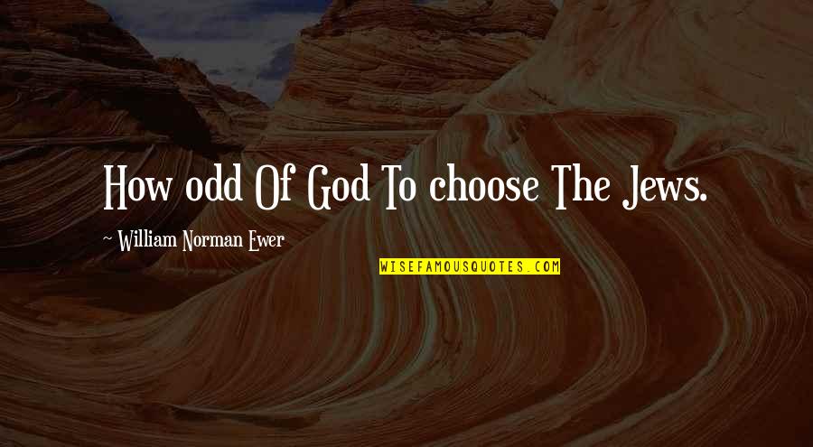 Mom Sick Quotes By William Norman Ewer: How odd Of God To choose The Jews.