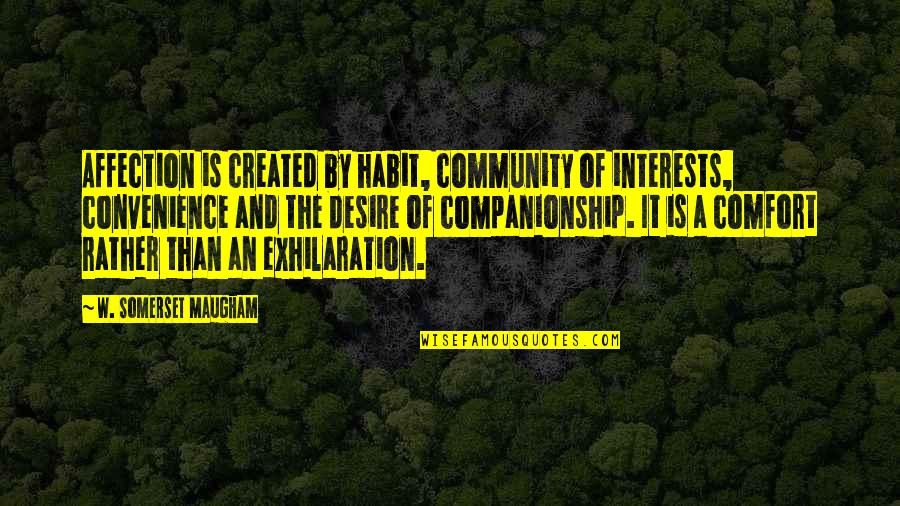 Mom Skills Quotes By W. Somerset Maugham: Affection is created by habit, community of interests,