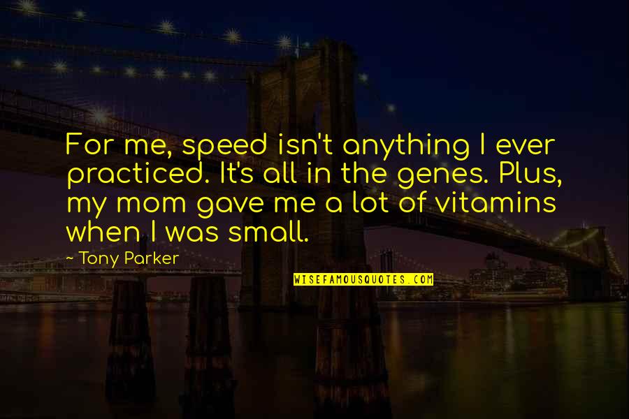 Mom Small Quotes By Tony Parker: For me, speed isn't anything I ever practiced.
