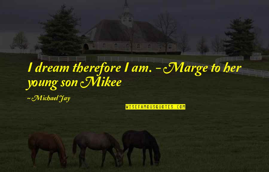Mom Son Quotes By Michael Jay: I dream therefore I am. - Marge to