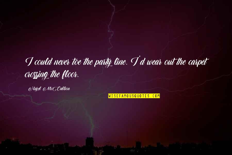 Mom Test Quotes By Hazel McCallion: I could never toe the party line. I'd