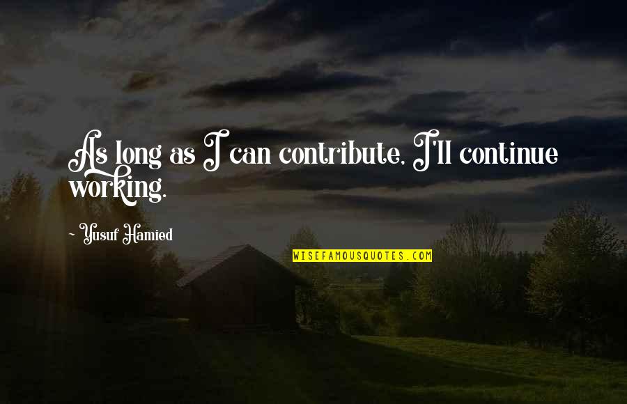 Mom Test Quotes By Yusuf Hamied: As long as I can contribute, I'll continue Mom Test Quotes By Yusuf Hamied: As long as I can contribute, I'll continue