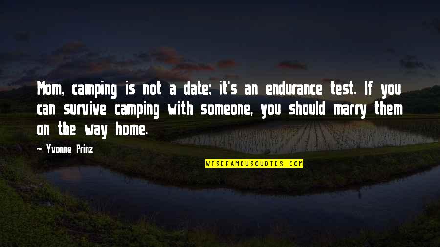 Mom Test Quotes By Yvonne Prinz: Mom, camping is not a date; it's an Mom Test Quotes By Yvonne Prinz: Mom, camping is not a date; it's an