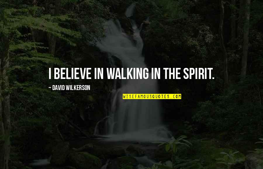 Mom That Passed Away Quotes By David Wilkerson: I believe in walking in the Spirit.