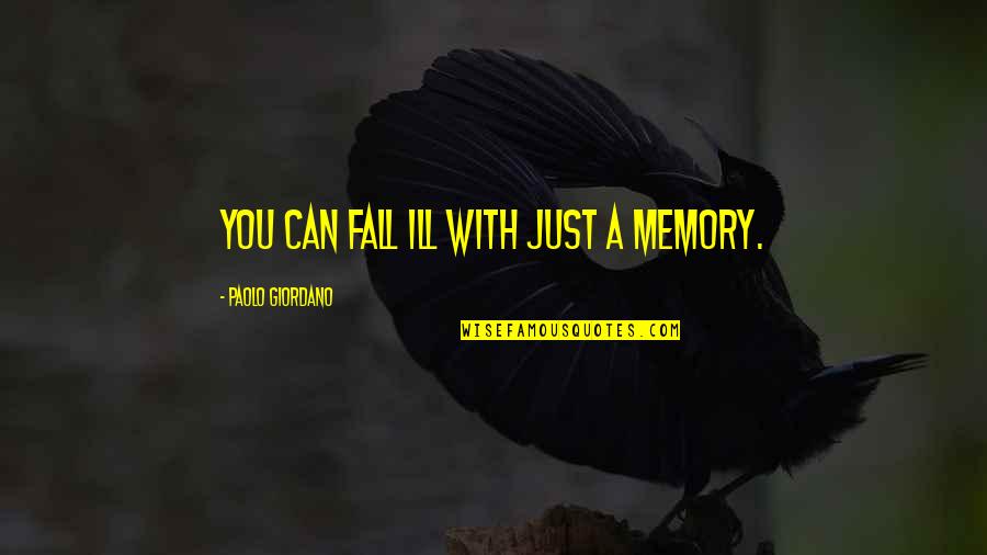 Mom To Be Strong Quotes By Paolo Giordano: You can fall ill with just a memory.