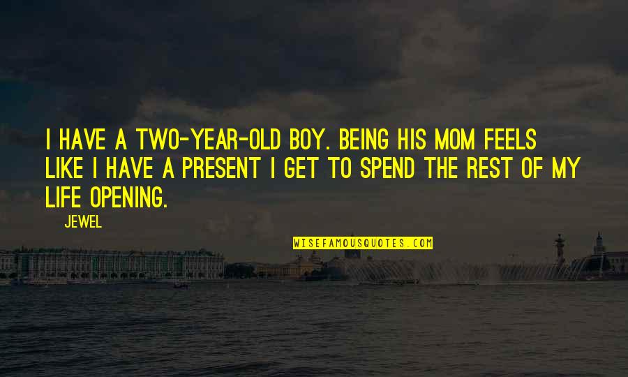 Mom To Boy Quotes By Jewel: I have a two-year-old boy. Being his mom