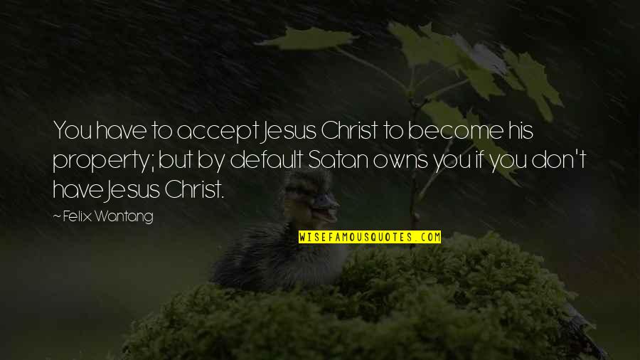Mom Tough Love Quotes By Felix Wantang: You have to accept Jesus Christ to become