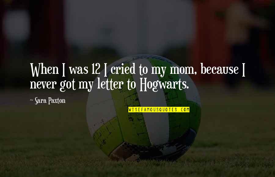 Mom U R The Best Quotes By Sara Paxton: When I was 12 I cried to my