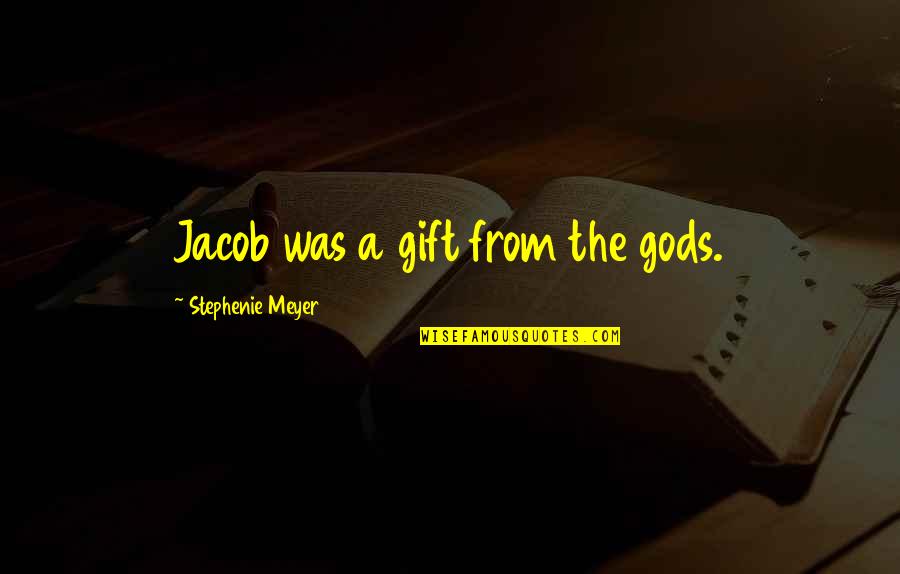 Mom Unconditional Love Quotes By Stephenie Meyer: Jacob was a gift from the gods.