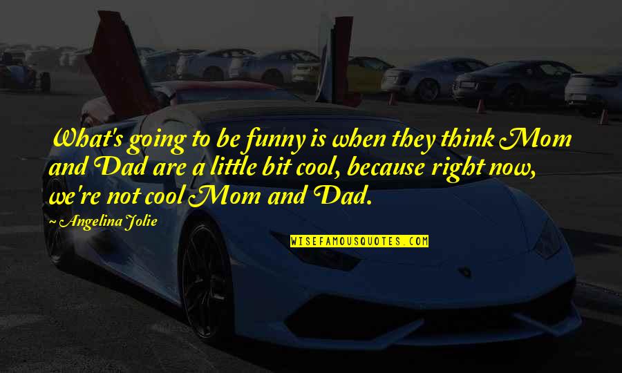 Mom Vs Dad Funny Quotes By Angelina Jolie: What's going to be funny is when they