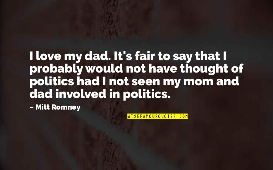 Mom Vs Dad Quotes By Mitt Romney: I love my dad. It's fair to say Mom Vs Dad Quotes By Mitt Romney: I love my dad. It's fair to say