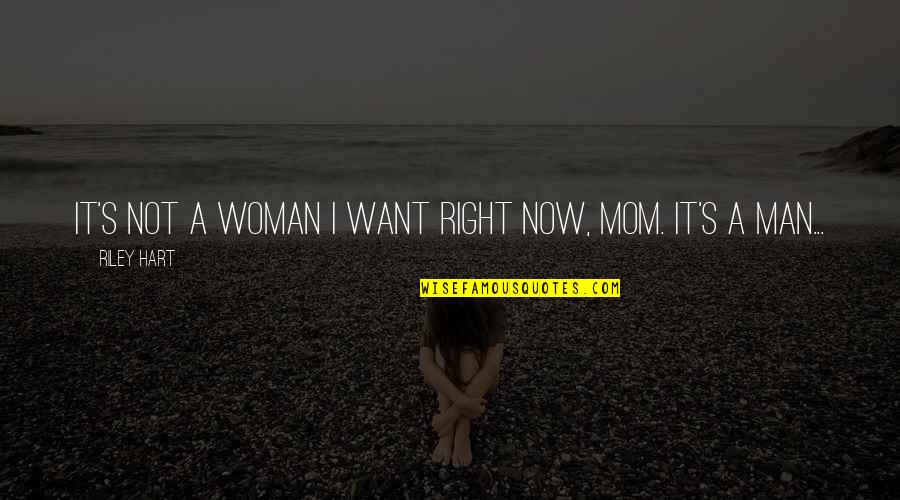 Mom Was Right Quotes By Riley Hart: It's not a woman I want right now,