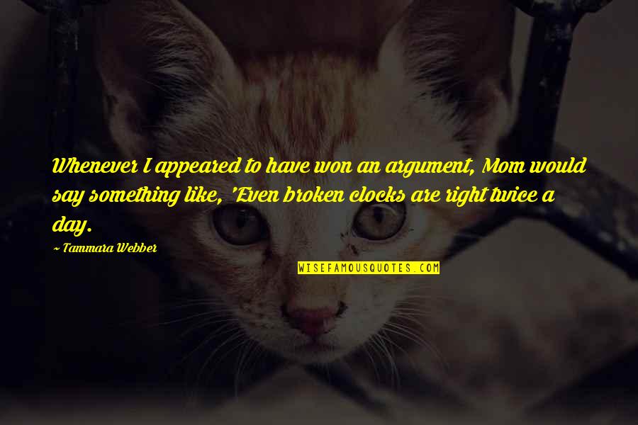 Mom Was Right Quotes By Tammara Webber: Whenever I appeared to have won an argument,
