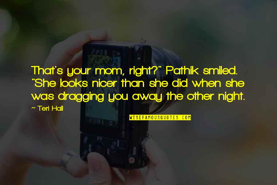 Mom Was Right Quotes By Teri Hall: That's your mom, right?" Pathik smiled. "She looks