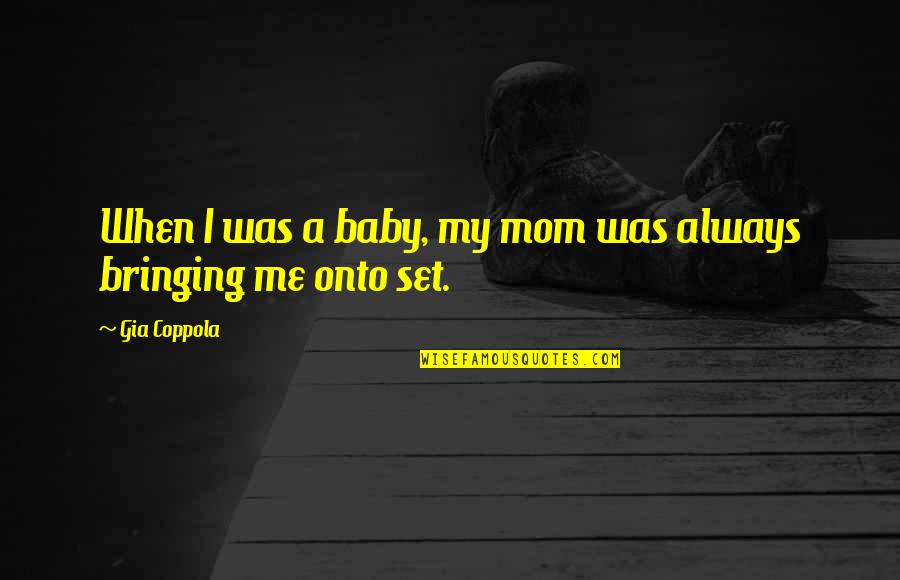 Mom With Baby Quotes By Gia Coppola: When I was a baby, my mom was Mom With Baby Quotes By Gia Coppola: When I was a baby, my mom was